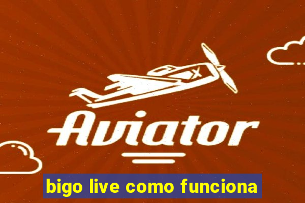 bigo live como funciona